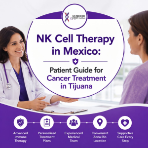 NK Cell Therapy in Mexico_ Patient Guide for Cancer Treatment in Tijuana