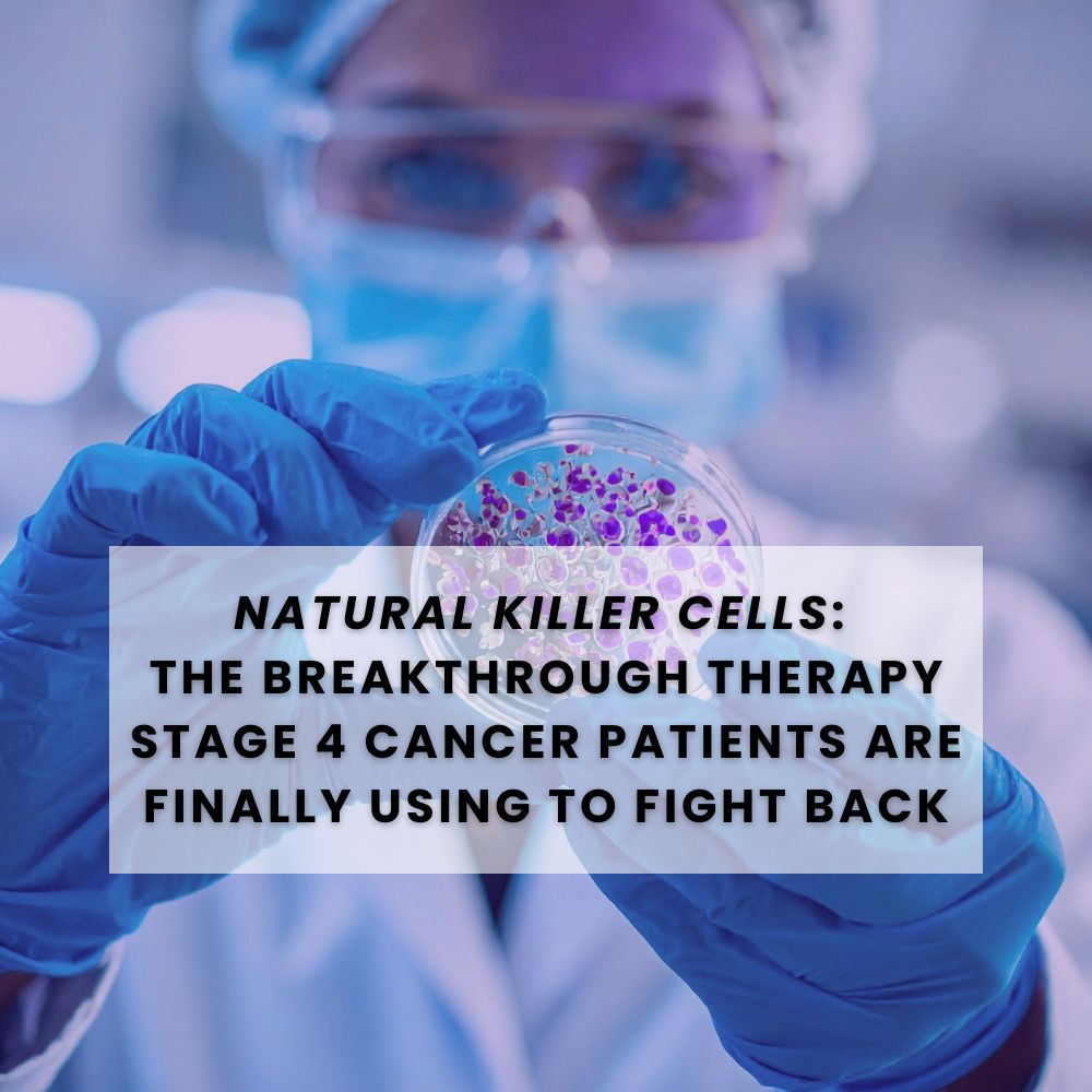 Natural Killer Cells: The Breakthrough Therapy Stage 4 Cancer Patients Are Finally Using to Fight Back
