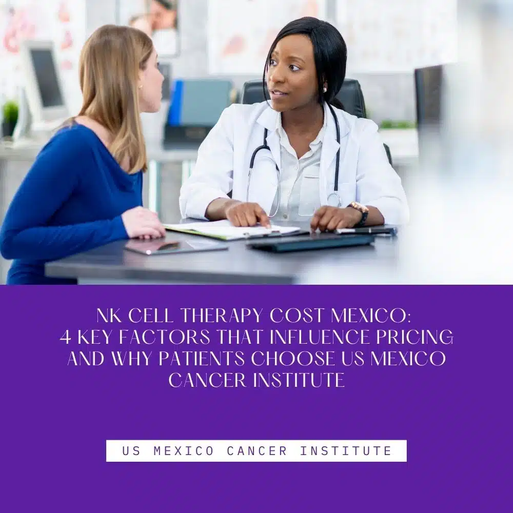 NK Cell Therapy Cost Mexico: 4 Key Factors That Influence Pricing and Why Patients Choose US Mexico Cancer Institute