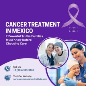 Cancer Treatment in Mexico 7 Powerful Truths Families Must Know Before Choosing Care