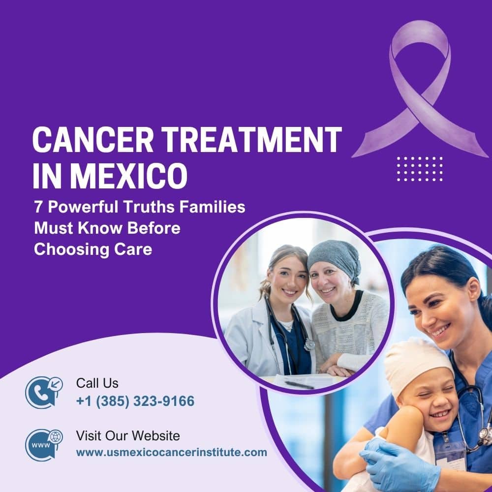 Cancer Treatment in Mexico 7 Powerful Truths Families Must Know Before Choosing Care