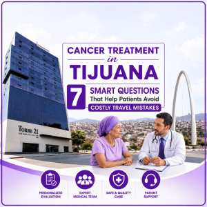 Cancer Treatment in Tijuana 7 Smart Questions That Help Patients Avoid Costly Travel Mistakes
